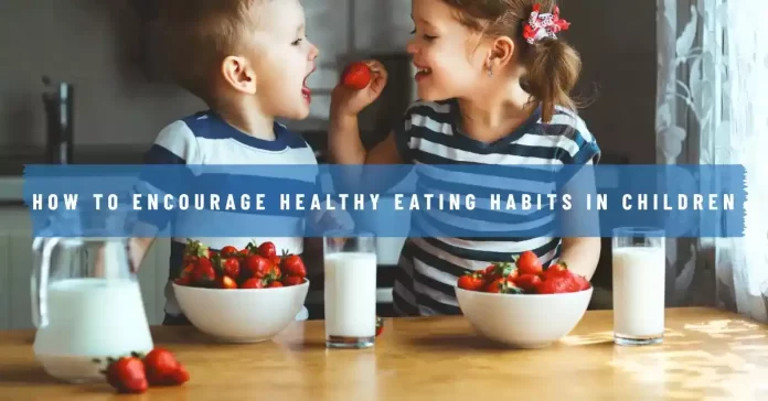 How to Encourage Healthy Eating Habits in Children
