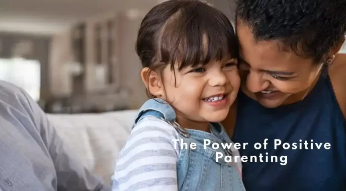 The Power of Positive Parenting: Building Stronger Connections with Your Children