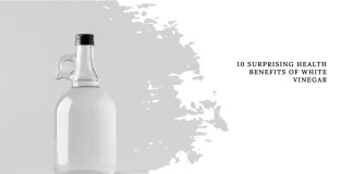 10 Surprising Health Benefits of White Vinegar